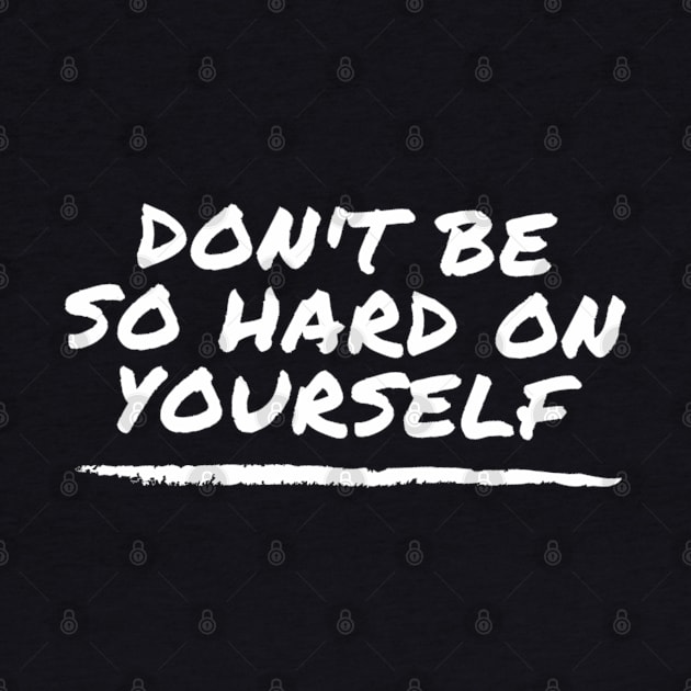 Don't Be So Hard On Yourself - mental health awareness and support by Tenpmcreations